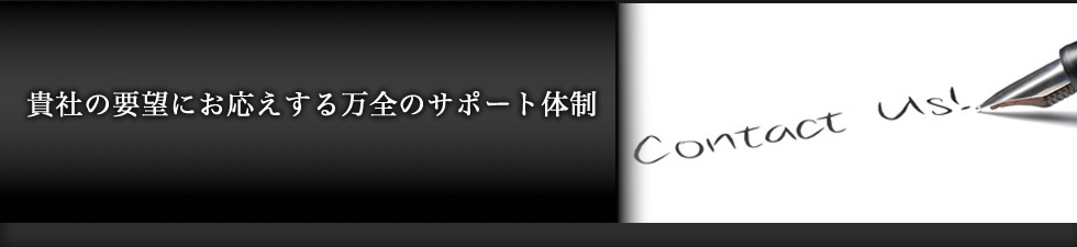 貴社の要望にお応えする万全のサポート体制